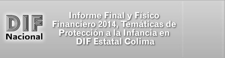 Informe Final y F�sico Financiero Tem�ticas de Protecci&oacute;n a la Infancia en DIF Estatal Colima